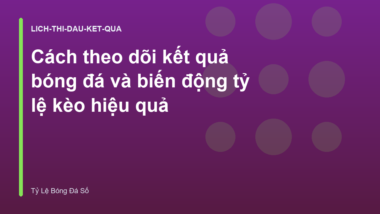 Cách theo dõi kết quả bóng đá và biến động tỷ lệ kèo hiệu quả