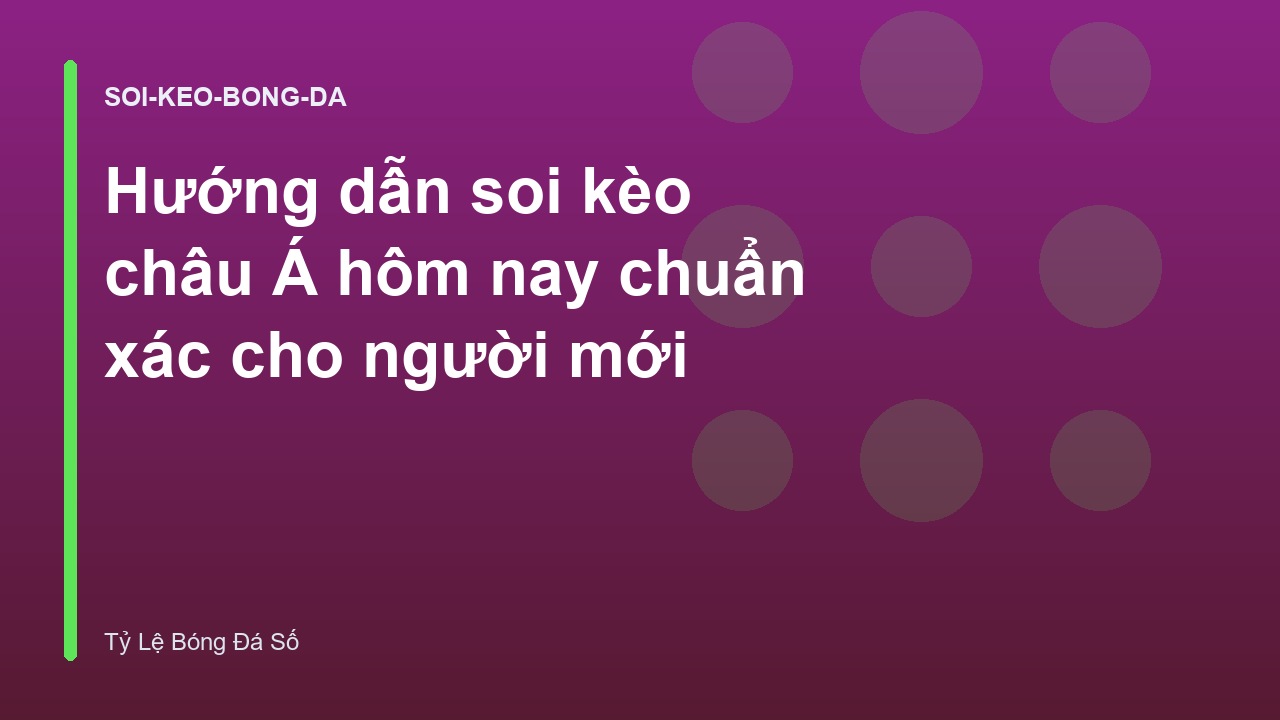 Hướng dẫn soi kèo châu Á hôm nay chuẩn xác cho người mới