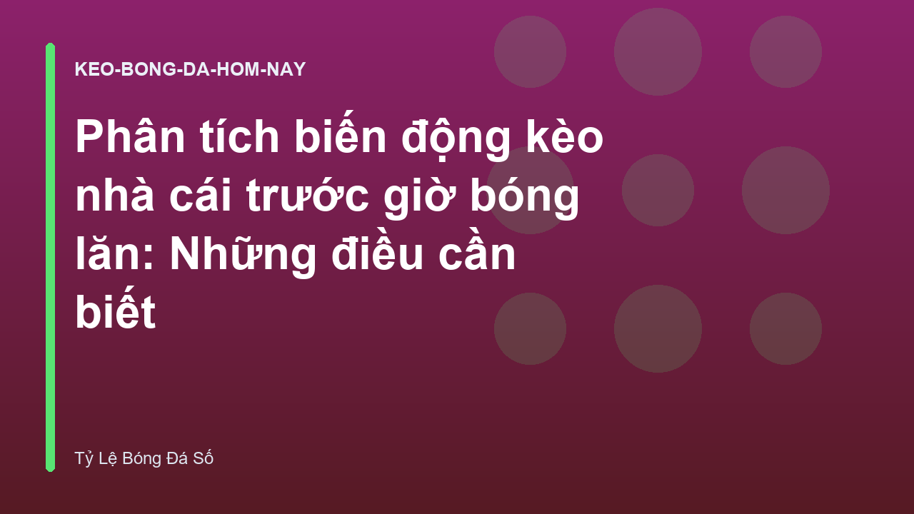 Phân tích biến động kèo nhà cái trước giờ bóng lăn: Những điều cần biết