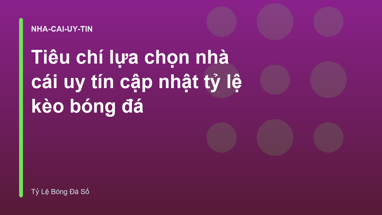 Tiêu chí lựa chọn nhà cái uy tín cập nhật tỷ lệ kèo bóng đá
