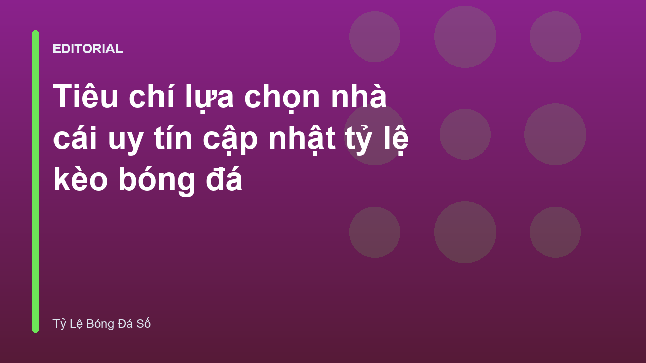 Tiêu chí chọn nhà cái uy tín tỷ lệ kèo